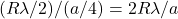 (R\lambda/2)/(a/4)=2R\lambda/a
