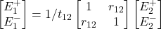 \begin{bmatrix} E_1^{+}\\E_1^{-}}\end{bmatrix} = 1/t_{12} \begin{bmatrix} 1 & r_{12} \\ r_{12} & 1 \end{bmatrix} \begin{bmatrix} E_2^{+}\\E_2^{-}}\end{bmatrix}