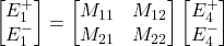 \begin{bmatrix} E_1^{+}\\E_1^{-}}\end{bmatrix} = \begin{bmatrix} M_{11} & M_{12} \\  M_{21} & M_{22} \end{bmatrix} \begin{bmatrix} E_4^{+}\\E_4^{-}}\end{bmatrix}