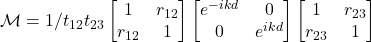 \mathcal{M} =  1/{t_{12}t_{23}} \begin{bmatrix} 1 & r_{12} \\ r_{12} & 1 \end{bmatrix}  \begin{bmatrix} e^{-ikd} & 0 \\ 0 & e^{ikd} \end{bmatrix} \begin{bmatrix} 1 & r_{23} \\ r_{23} & 1 \end{bmatrix}