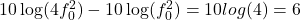 10\log(4f_0^2)-10\log(f_0^2) = 10log(4)=6