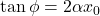 \tan \phi = 2\alpha x_0
