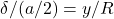 \delta / (a/2) = y / R