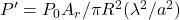 P' = P_0 A_r / \pi R^2 (\lambda^2 / a^2)