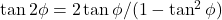 \tan 2 \phi = 2 \tan \phi / (1-\tan^2 \phi)